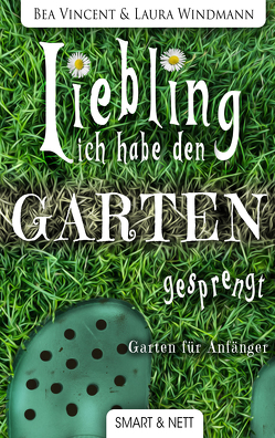 Liebling, ich habe den Garten gesprengt! von Vincent,  Bea, Windmann,  Laura