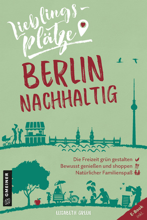 Lieblingsplätze Berlin nachhaltig von Green,  Elisabeth