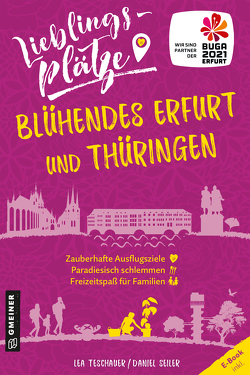 Lieblingsplätze Blühendes Erfurt und Thüringen von Seiler,  Daniel, Teschauer,  Lea