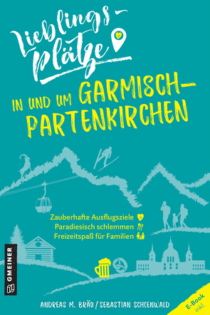 Lieblingsplätze in und um Garmisch-Partenkirchen von Bräu,  Andreas M., Schoenwald,  Sebastian