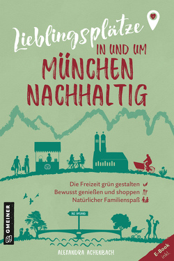 Lieblingsplätze in und um München – nachhaltig von Achenbach,  Alexandra