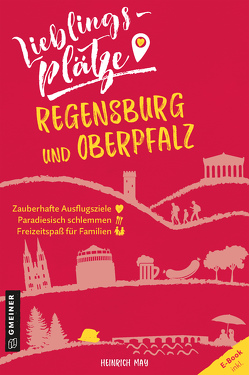 Lieblingsplätze Regensburg und Oberpfalz von May,  Heinrich