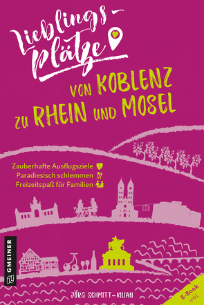Lieblingsplätze von Koblenz zu Rhein und Mosel von Schmitt-Kilian,  Jörg