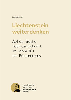 Liechtenstein weiterdenken von Gedächtnisstiftung Peter Kaiser 1793-1864, Lüchinger,  René