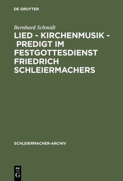 Lied – Kirchenmusik – Predigt im Festgottesdienst Friedrich Schleiermachers von Schmidt,  Bernhard