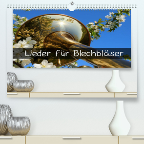 Lieder für Blechbläser (Premium, hochwertiger DIN A2 Wandkalender 2022, Kunstdruck in Hochglanz) von und Wolfgang Michel,  Ingrid