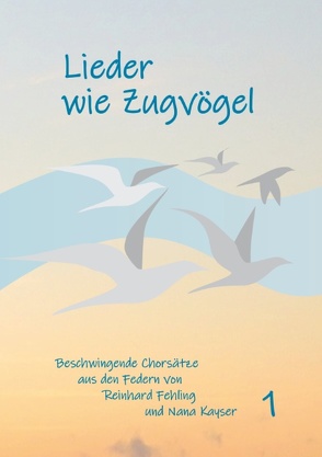 Lieder wie Zugvögel von Fehling,  Reinhard, Kayser,  Nana