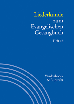 Liederkunde zum Evangelischen Gesangbuch. Heft 12 von Axmacher,  Elke, Bernoulli,  Peter Ernst, Danzeglocke,  Klaus, Egerer,  Ernst-Dietrich, Görisch,  Reinhard, Hahn,  Gerhard, Henkys,  Jürgen, Korth,  Hans-Otto, Lauterwasser,  Helmut, Marti,  Andreas, Monninger,  Dorothea, Praßl,  Franz Karl, Reich,  Christa, Schmidt,  Eberhard, Schneider,  Matthias, Völker,  Alexander, Wissemann-Garbe,  Daniela