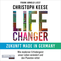 Life Changer – Zukunft made in Germany von Arnold,  Frank, Keese,  Christoph