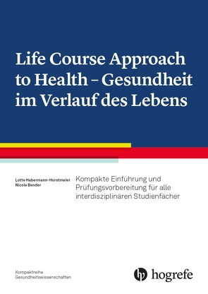 Life Course Approach to Health- Gesundheit im Verlauf des Lebens von Bender,  Nicole, Habermann-Horstmeier,  Lotte