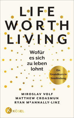 Life Worth Living – Wofür es sich zu leben lohnt von Croasmun,  Matthew, Liebl,  Elisabeth, McAnnally-Linz,  Ryan, Volf,  Miroslav