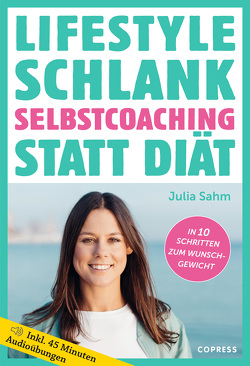 Lifestyle Schlank! Selbstcoaching statt Diät mit Coaching- und Audioübungen. von Sahm,  Julia