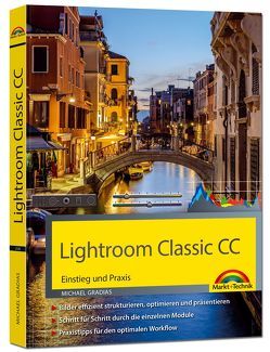 Lightroom Classic CC – Einstieg und Praxis – Praxistipps für den optimalen Workflow von Gradias,  Michael