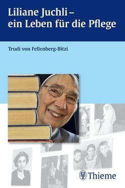 Liliane Juchli – Ein Leben für die Pflege von von Fellenberg-Bitzi,  Trudi