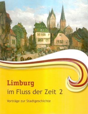 Limburg im Fluss der Zeit 2 von Eiler,  Klaus, Heidrich,  Ingrid, Morlang,  Adolf, Scheibe,  Mark, Thon,  Alexander, Waldecker,  Christoph