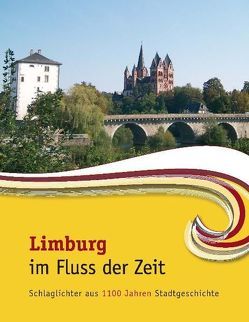 Limburg im Fluss der Zeit von Bomert,  Jürgen Ch, Crone,  Marie L, Fuchs,  Johann G, Heun,  Bernhard, Hunold,  Eva, Jung,  Monika, Jürgensmeier,  Friedhelm, Kloft,  Matthias Th, Koenig,  Johannes, Maibach,  Heinz, Morlang,  Adolf, Neese,  Bernd M, Nieder,  Franz K, Pullmann,  Christa, Putziger,  Dorothea, Richard,  Martin, Schirmacher,  Hildegard E, Schreiber,  Wernfried, Verhoeven,  Jennifer, Vogt,  Gerburg E, Wagner,  Martina, Waldecker,  Christoph, Wolf,  Rudolf, Zimmermann,  Helmut