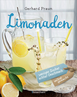 Limonaden selbst gemacht – weniger Zucker, echter Geschmack von Praun,  Gerhard