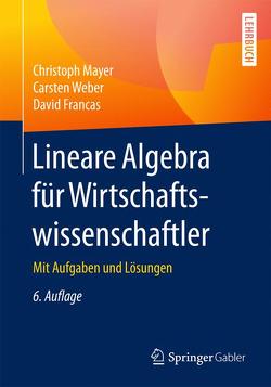 Lineare Algebra für Wirtschaftswissenschaftler von Francas,  David, Mayer,  Christoph, Weber,  Carsten