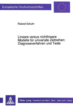 Lineare versus nichtlineare Modelle für univariate Zeitreihen:- Diagnoseverfahren und Tests von Schuhr,  Roland