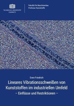 Lineares Vibrationsschweißen von Kunststoffen im industriellen Umfeld von Friedrich,  Sven
