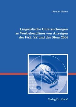 Linguistische Untersuchungen an Werbeheadlines von Anzeigen der FAZ, SZ und des Stern 2004 von Hirner,  Roman