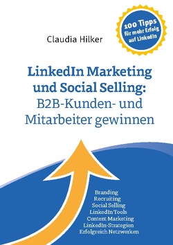 LinkedIn Marketing und Social Selling: B2B-Kunden- und Mitarbeiter gewinnen von Hilker,  Claudia