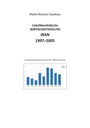 Linksliberalistische Wirtschaftspolitik Iran 1997-2005 von Sepahyar,  Malek Mansour