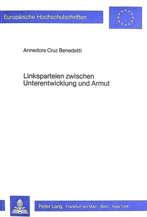 Linksparteien zwischen Unterentwicklung und Armut von Cruz Benedetti,  Annedore