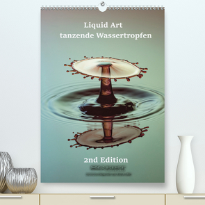 Liquid Art – tanzende Wassertropfen 2nd Edition (Premium, hochwertiger DIN A2 Wandkalender 2021, Kunstdruck in Hochglanz) von Geist,  Stephan