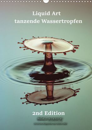 Liquid Art – tanzende Wassertropfen 2nd Edition (Wandkalender 2020 DIN A3 hoch) von Geist,  Stephan