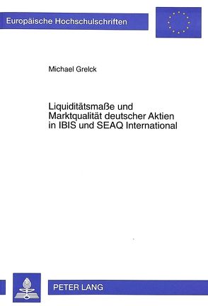 Liquiditätsmaße und Marktqualität deutscher Aktien in IBIS und SEAQ International von Grelck,  Michael