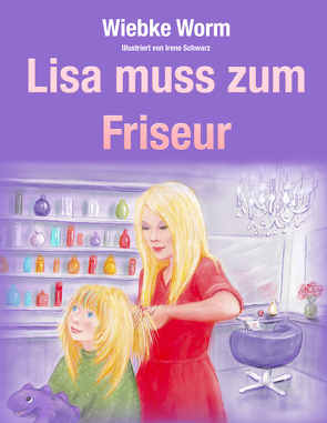 Lisa muss zum Friseur von Schwarz,  Irene, Worm,  Wiebke