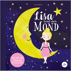 Lisa und der Mond | Kinderbuch über eine zauberhafte Reise zum Mond | Entdecke die Magie und Schönheit auf der Erde und in deinem Leben. von Wirth,  Lisa