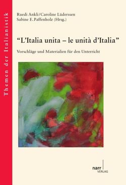 L’Italia unita – le unità d’Italia. von Ankli,  Dr. Ruedi, Lüderssen,  PD Dr. Caroline, Paffenholz,  Sabine E.