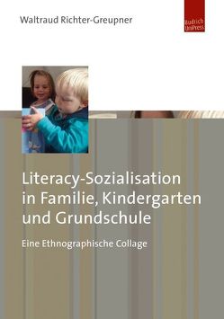 Literacy-Sozialisation in Familie, Kindergarten und Grundschule von Richter-Greupner,  Waltraud