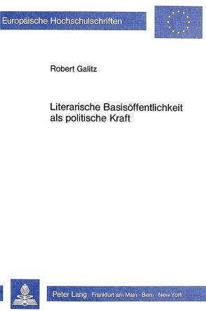 Literarische Basisöffentlichkeit als politische Kraft von Galitz,  Robert