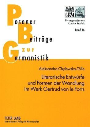 Literarische Entwürfe und Formen der Wandlung im Werk Gertrud von le Forts von Chylewska-Tölle,  Aleksandra