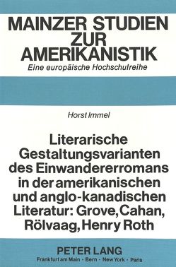 Literarische Gestaltungsvarianten des Einwandererromans in der amerikanischen und anglo-kanadischen Literatur: Grove, Cahan, Rölvaag, Henry Roth von Immel,  Horst