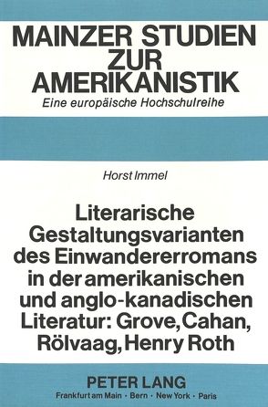 Literarische Gestaltungsvarianten des Einwandererromans in der amerikanischen und anglo-kanadischen Literatur: Grove, Cahan, Rölvaag, Henry Roth von Immel,  Horst
