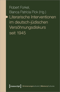 Literarische Interventionen im deutsch-jüdischen Versöhnungsdiskurs seit 1945 von Forkel,  Robert, Pick,  Bianca Patricia