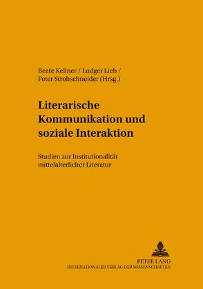 Literarische Kommunikation und soziale Interaktion von Kellner,  Beate, Lieb,  Ludger, Strohschneider,  Peter