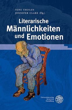 Literarische Männlichkeiten und Emotionen von Clare,  Jennifer, Tholen,  Toni