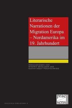 Literarische Narrationen der Migration Europa – Nordamerika im 19. Jahrhundert von Kriegleder,  Wynfrid, Pogatschnigg,  Gustav-Adolf
