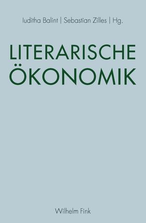 Literarische Ökonomik von Balint,  Iuditha, Binswanger,  Hans Christoph, Blaschke,  Bernd, Hoerisch,  Jochen, Künzel,  Christine, Priddat,  Birger P., Schößler,  Franziska, Steiner,  Uwe, Vogl,  Joseph, von Braun,  Christina, Zilles,  Sebastian