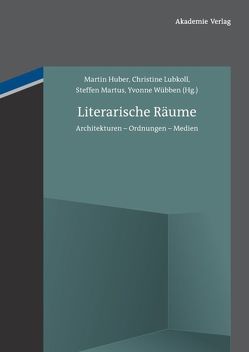 Literarische Räume von Huber,  Martin, Lubkoll,  Christine, Martus,  Steffen, Wübben,  Yvonne