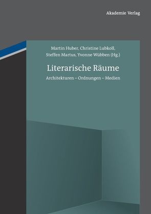 Literarische Räume von Huber,  Martin, Lubkoll,  Christine, Martus,  Steffen, Wübben,  Yvonne