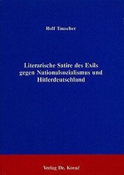 Literarische Satire des Exils gegen Nationalsozialismus und Hitlerdeutschland von Tauscher,  Rolf