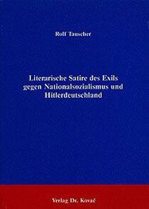 Literarische Satire des Exils gegen Nationalsozialismus und Hitlerdeutschland von Tauscher,  Rolf