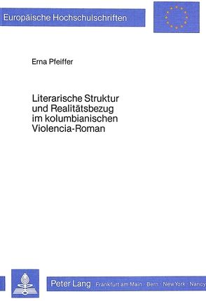 Literarische Struktur und Realitätsbezug im kolumbianischen Violencia-Roman von Pfeiffer,  Erna