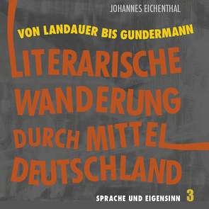 Literarische Wanderung durch Mitteldeutschland. Sprache und Eigensinn 3 von Eichenthal,  Johannes